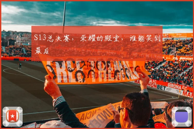 S13总决赛，荣耀的殿堂，谁能笑到最后