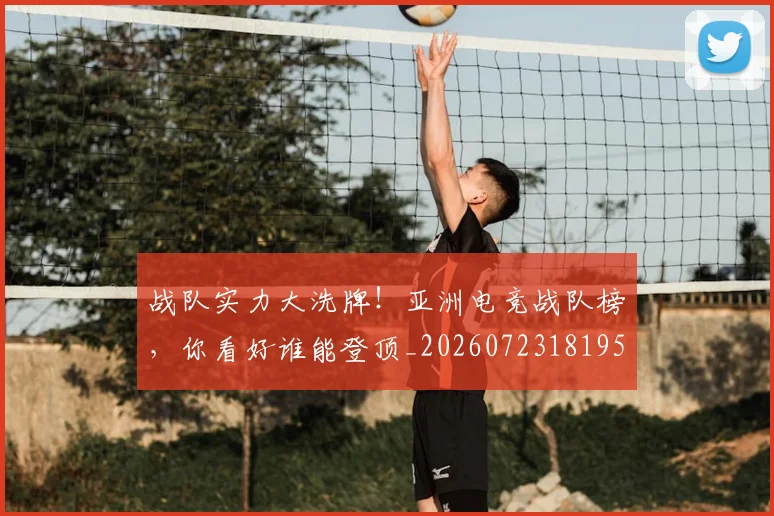 战队实力大洗牌！亚洲电竞战队榜，你看好谁能登顶_20260723181958