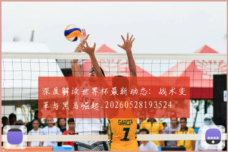 深度解读世界杯最新动态:战术变革与黑马崛起_20260528193524