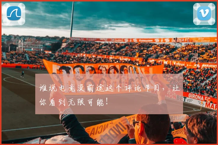 谁说电竞没前途这个评论节目，让你看到无限可能！