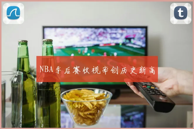 NBA季后赛收视率创历史新高