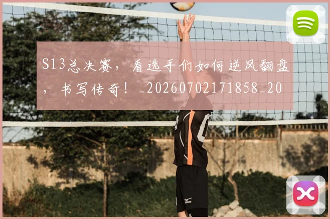 S13总决赛，看选手们如何逆风翻盘，书写传奇！_20260702171858_20260714215119